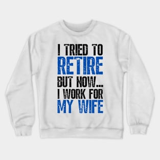 i tried to retire but now i work for my wife Funny Retirement Crewneck Sweatshirt